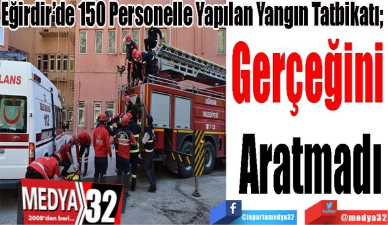 Eğirdir’de 150 Personelle Yapılan Yangın Tatbikatı; 
Gerçeğini 
Aratmadı
