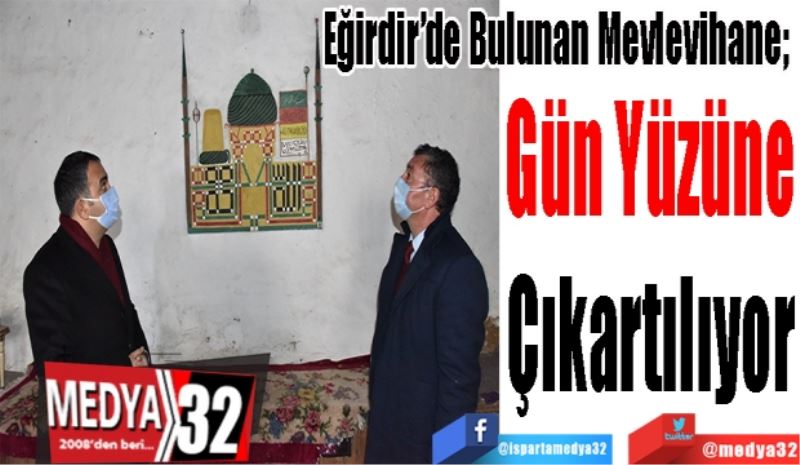 Eğirdir’de Bulunan Mevlevihane; 
Gün Yüzüne
Çıkartılıyor
