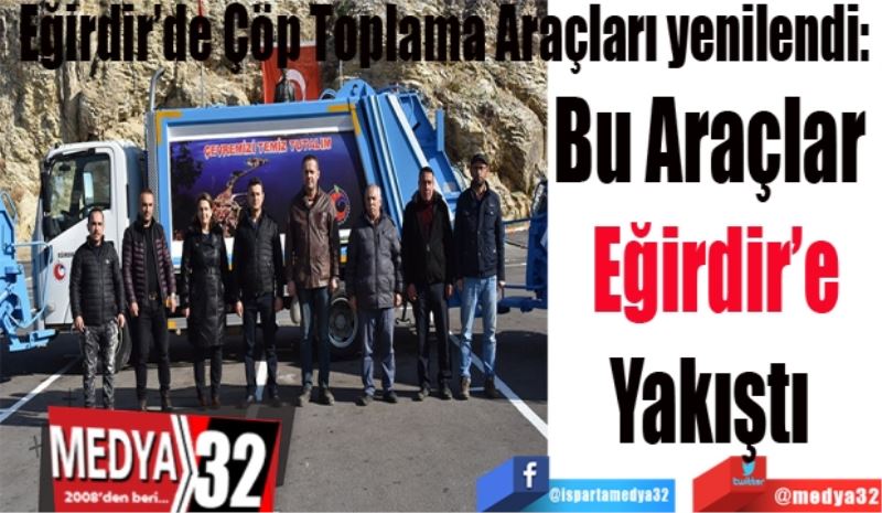 Eğirdir’de Çöp Toplama Araçları yenilendi: 
Bu Araçlar 
Eğirdir’e
Yakıştı 
