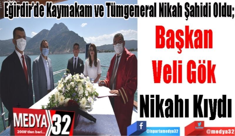 Eğirdir’de Kaymakam ve Tümgeneral Nikah Şahidi Oldu; 
Başkan 
Veli Gök 
Nikahı Kıydı
