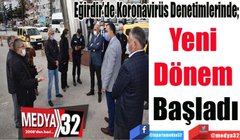 Eğirdir’de Koronavirüs Denetimlerinde; 
Yeni 
Dönem 
Başladı
