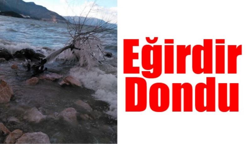 Eğirdir dondu!