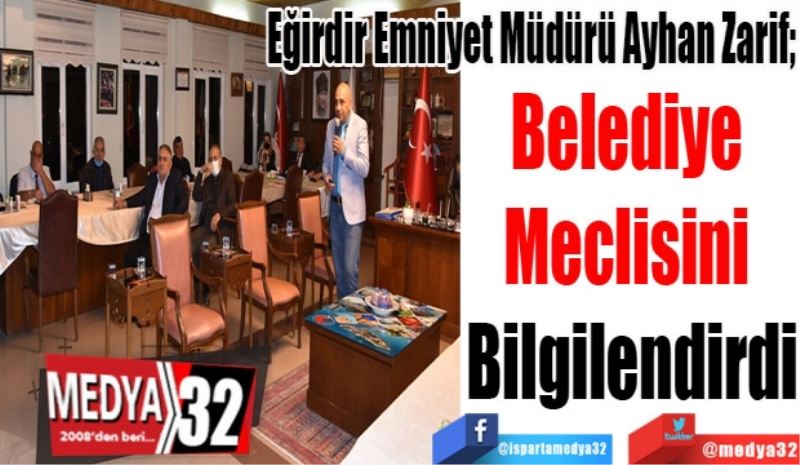 Eğirdir Emniyet Müdürü Ayhan Zarif; 
Belediye 
Meclisini 
Bilgilendirdi
