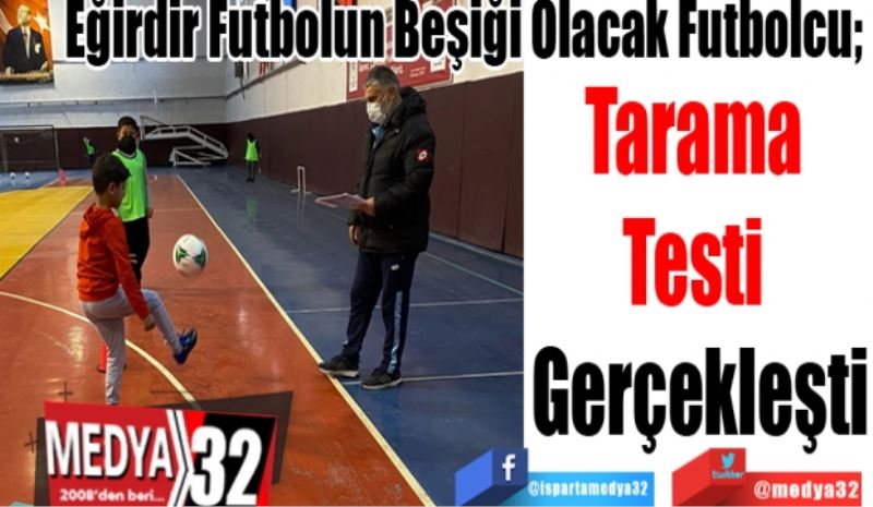 Eğirdir Futbolun Beşiği Olacak Futbolcu; 
Tarama 
Testi 
Gerçekleşti
