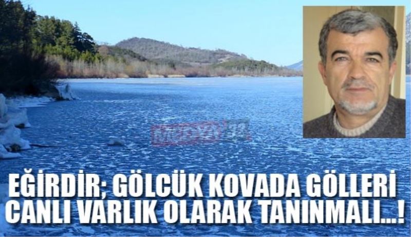 EĞİRDİR; GÖLCÜK KOVADA GÖLLERİ CANLI VARLIK OLARAK TANINMALI…!.