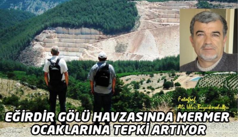 EĞİRDİR GÖLÜ HAVZASINDA MERMER OCAKLARINA TEPKİ ARTIYOR