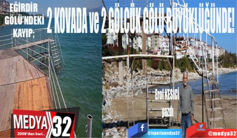 EĞİRDİR 
GÖLÜ’NDEKİ
KAYIP; 
2 KOVADA ve 2 GÖLCÜK GÖLÜ BÜYÜKLÜĞÜNDE! 
