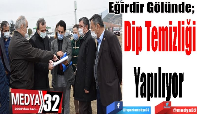 Eğirdir Gölünde; 
Dip Temizliği
Yapılıyor 
