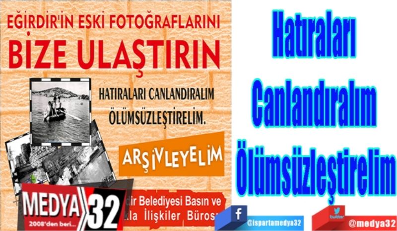 Eğirdir’in Eski Fotoğraflarını Bize Ulaştırın
Hatıraları 
Canlandıralım 
Ölümsüzleştirelim
