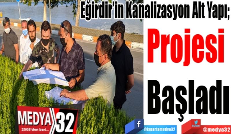 Eğirdir’in Kanalizasyon Alt Yapı;  
Projesi 
Başladı 
