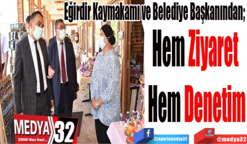 Eğirdir Kaymakamı ve Belediye Başkanından; 
Hem Ziyaret 
Hem Denetim
