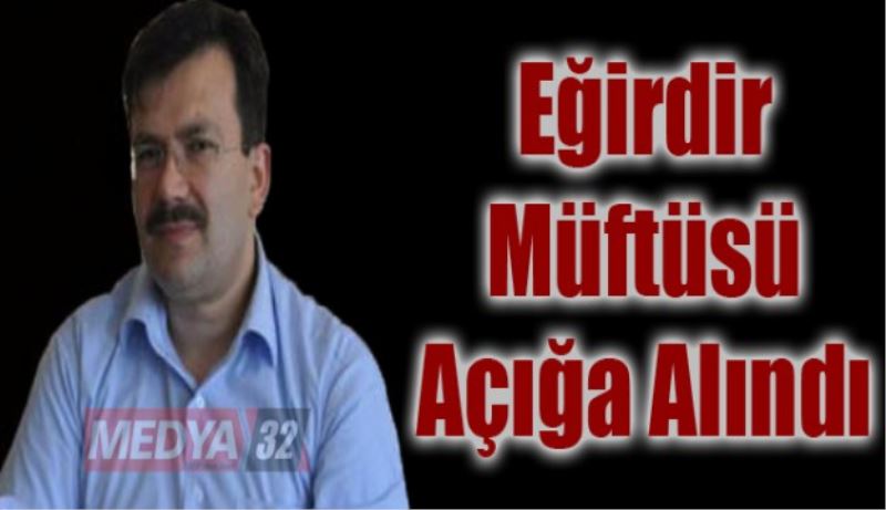 Eğirdir Müftüsü Sacid EKERİM Açığa Alındı