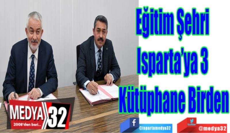 Eğitim Şehri 
Isparta’ya 3 
Kütüphane Birden
