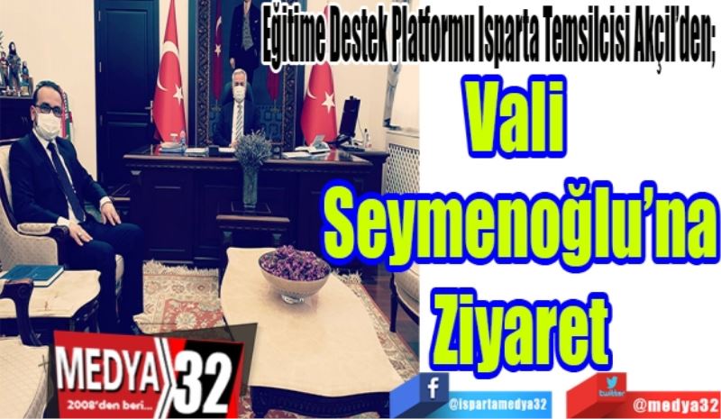 Eğitime Destek Platformu Isparta Temsilcisi Akçil’den; 
Vali 
Seymenoğlu’na
Ziyaret 
