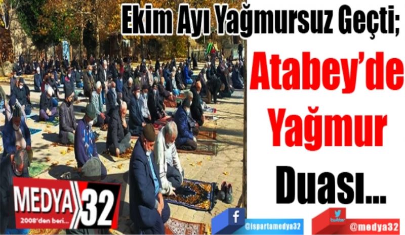 Ekim Ayı Yağmursuz Geçti; 
Atabey’de 
Yağmur 
Duası…
