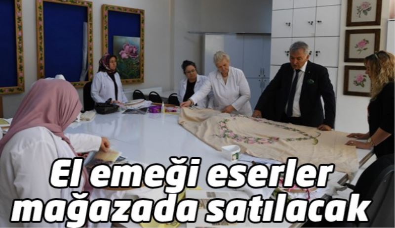 El emeği eserler  mağazada satılacak 