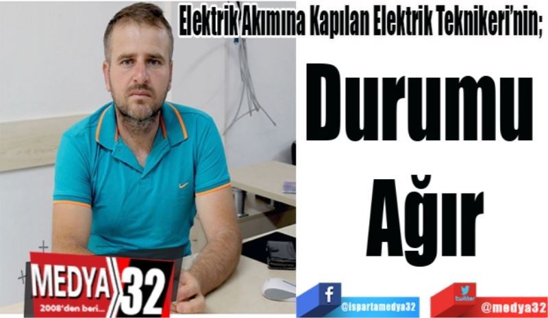 Elektrik Akımına Kapılan Elektrik Teknikeri’nin; 
Durumu 
Ağır 
