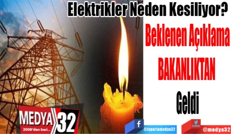 Elektrikler Neden Kesiliyor? 
Beklenen Açıklama
BAKANLIKTAN 
Geldi 
