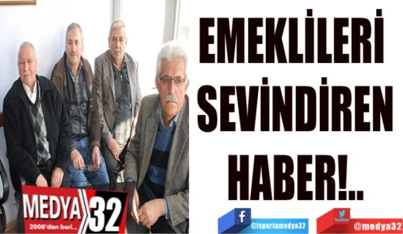 EMEKLİLERİ 
SEVİNDİREN
HABER!..
