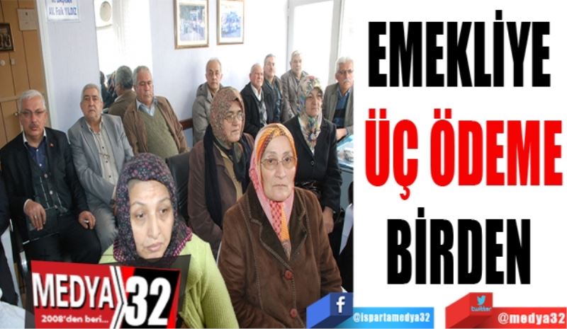 EMEKLİYE 
ÜÇ ÖDEME
BİRDEN 
