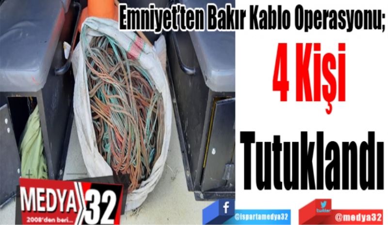 Emniyet’ten Bakır Kablo Operasyonu; 
4 Kişi 
Tutuklandı
