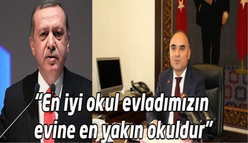 “En iyi okul evladımızın evine en yakın okuldur”
