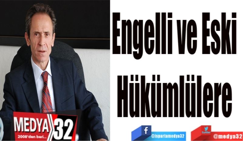 Engelli ve Eski 
Hükümlülere 
