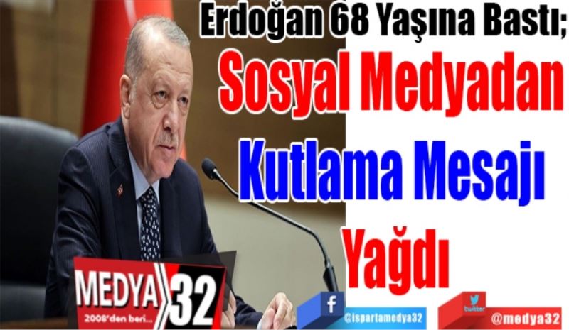 Erdoğan 68 Yaşına Bastı; 
Sosyal Medyadan 
Kutlama Mesajı 
Yağdı 
