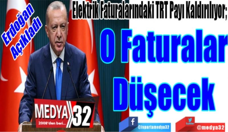 Erdoğan 
Açıkladı 
Elektrik Faturalarındaki TRT Payı Kaldırılıyor; 
O Faturalar
Düşecek 
