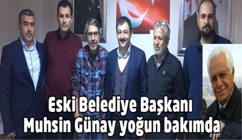 Eski Belediye Başkanı Muhsin Günay yoğun bakımda