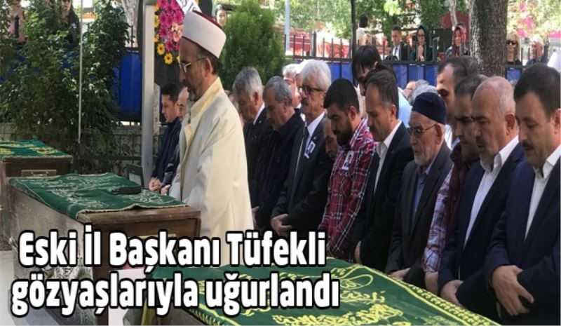 Eski İl Başkanı Tüfekli gözyaşlarıyla uğurlandı