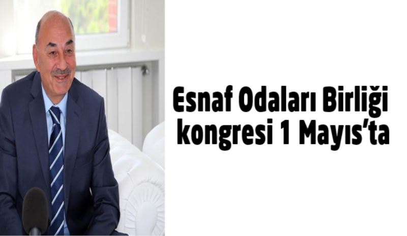 Esnaf Odaları Birliği kongresi 1 Mayıs