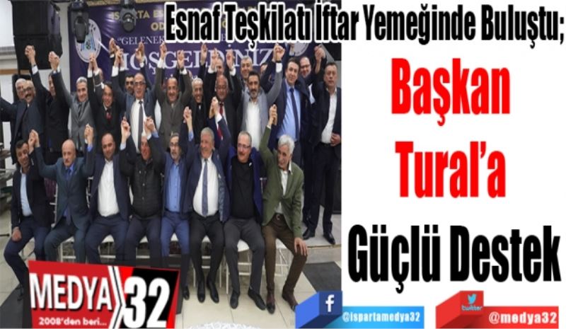 Esnaf Teşkilatı İftar Yemeğinde Buluştu 
Başkan 
Tural’a 
Güçlü Destek 
