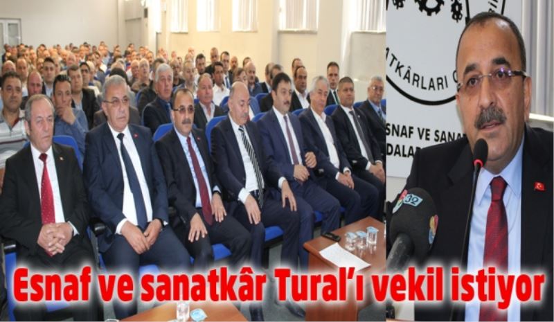 Esnaf ve sanatkâr Tural’ı vekil istiyor 