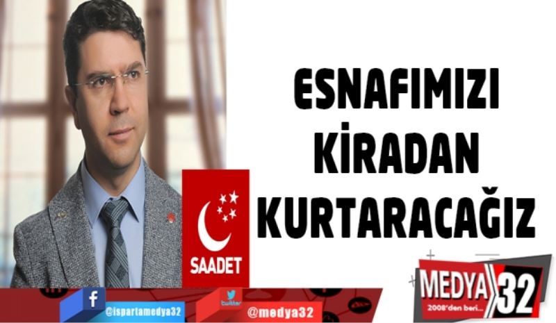 ​ESNAFIMIZI KİRADAN KURTARACAĞIZ