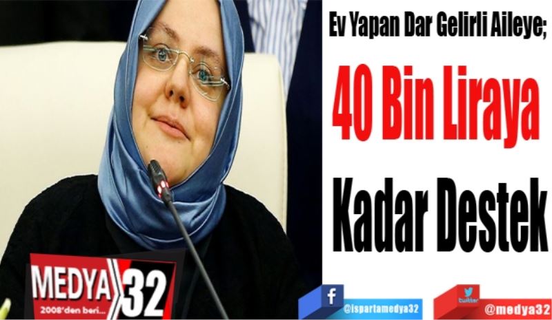 Ev Yapan Dar Gelirli Aileye; 
40 Bin Liraya 
Kadar Destek
