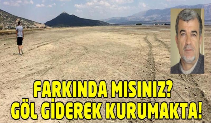 FARKINDA MISINIZ?  GÖL GİDEREK KURUMAKTA!