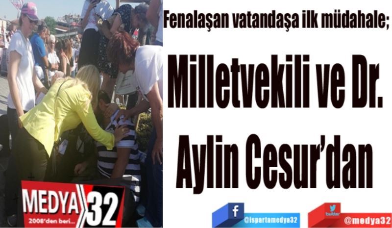 Fenalaşan vatandaşa ilk müdahale; 
Milletvekili ve Dr. 
Aylin Cesur’dan 
