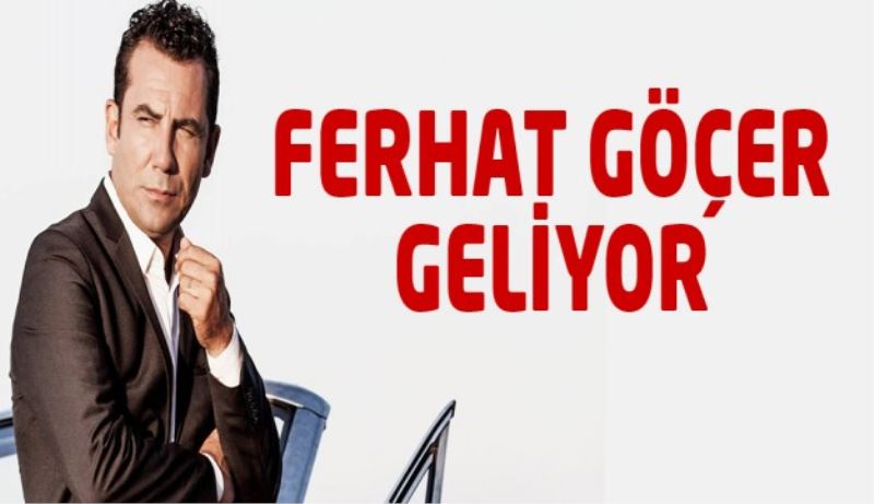 Ferhat Göçer geliyor