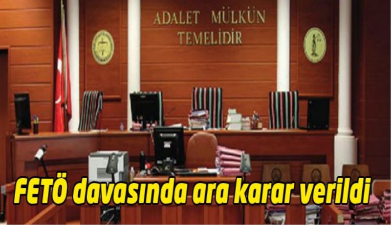 FETÖ davasında ara karar verildi