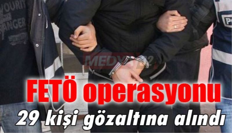 FETÖ operasyonu: 29 gözaltı