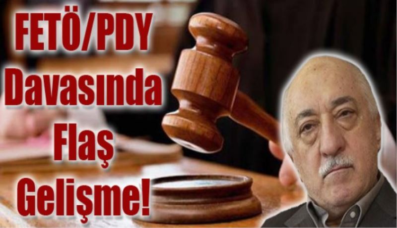 Fetö/Pdy davasında flaş gelişme!