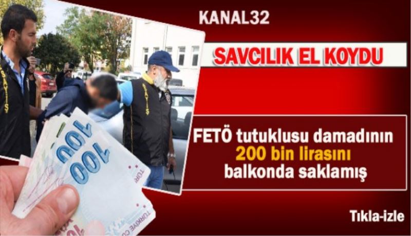 FETÖ tutuklusu damadının 200 bin lirasını balkonda saklamış