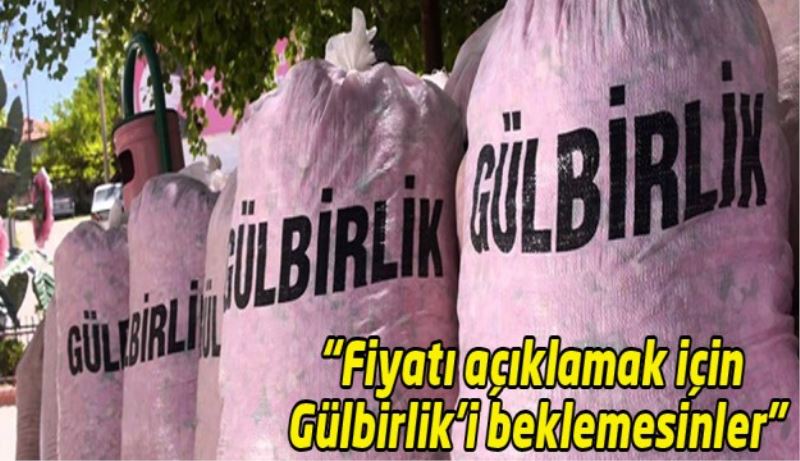 Fiyatı açıklamak için Gülbirlik’i beklemesinler