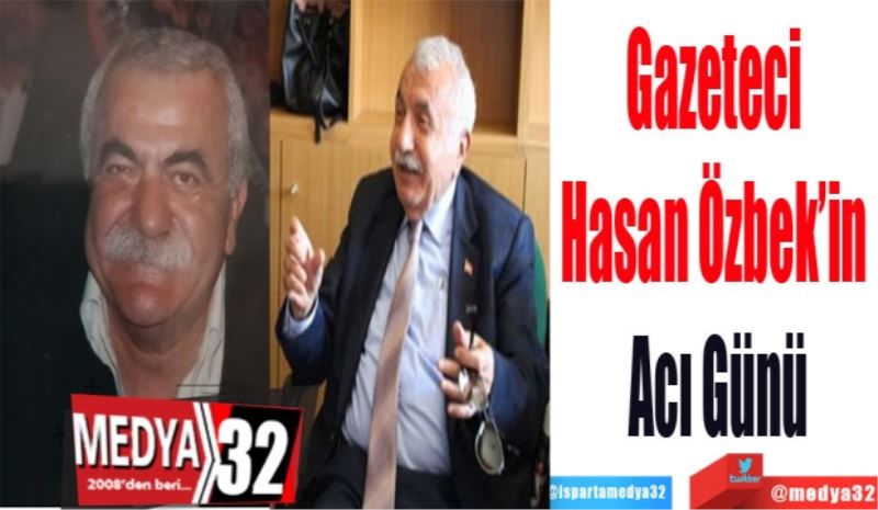 Gazeteci 
Hasan Özbek’in 
Acı Günü
