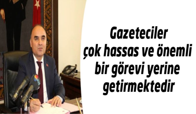 Gazeteciler çok hassas ve önemli bir görevi yerine getirmektedir
 