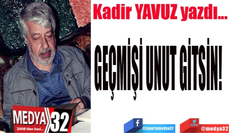 GEÇMİŞİ UNUT GİTSİN! 