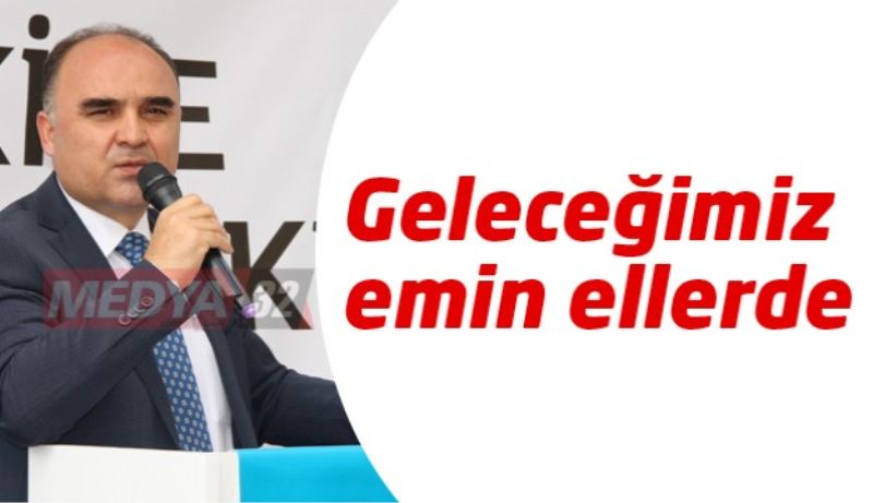 Geleceğimiz emin ellerde