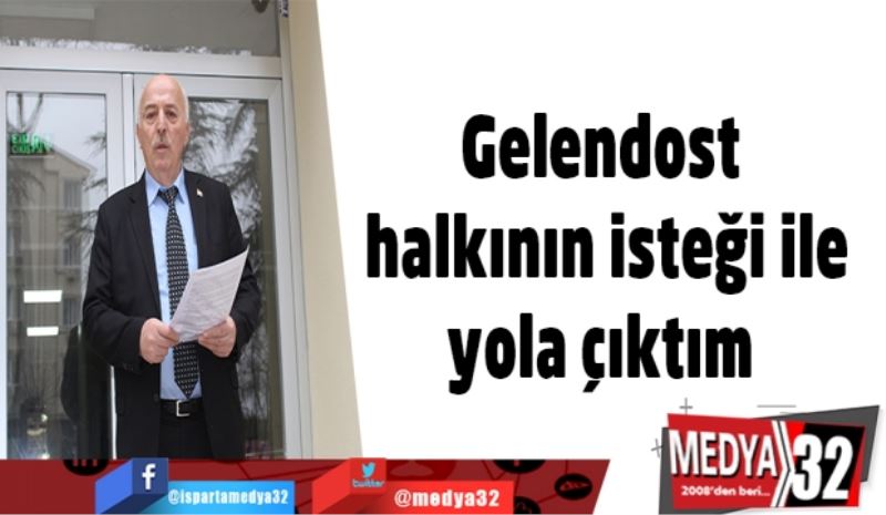 Gelendost halkının isteği ile yola çıktım 