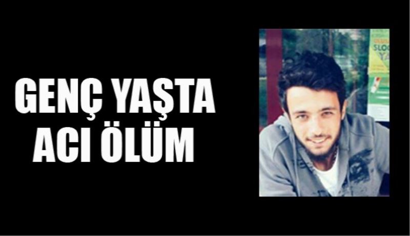 Genç yaşta acı ölüm 